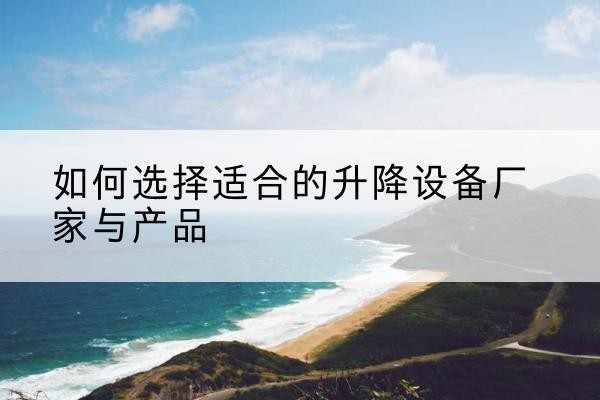卢龙电动升降平台厂家-如何选择适合的升降设备厂家与产品