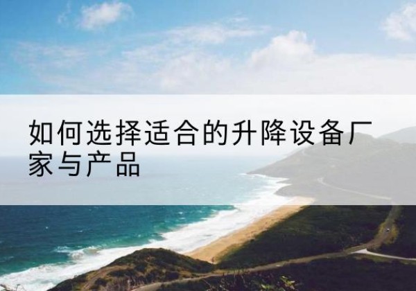 卢龙电动升降平台厂家-如何选择适合的升降设备厂家与产品